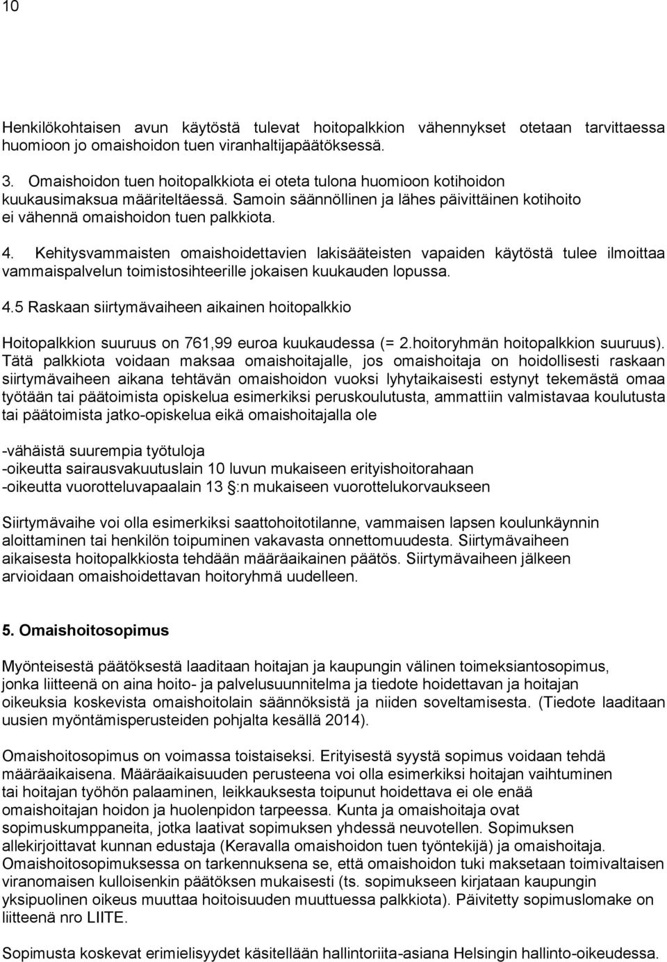 Kehitysvammaisten omaishoidettavien lakisääteisten vapaiden käytöstä tulee ilmoittaa vammaispalvelun toimistosihteerille jokaisen kuukauden lopussa. 4.