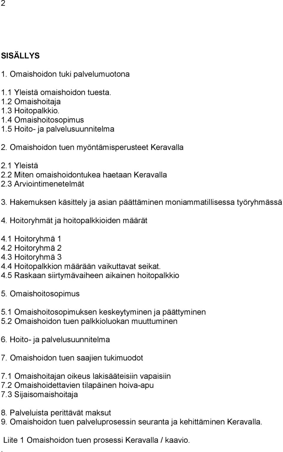 Hakemuksen käsittely ja asian päättäminen moniammatillisessa työryhmässä 4. Hoitoryhmät ja hoitopalkkioiden määrät 4.1 Hoitoryhmä 1 4.2 Hoitoryhmä 2 4.3 Hoitoryhmä 3 4.