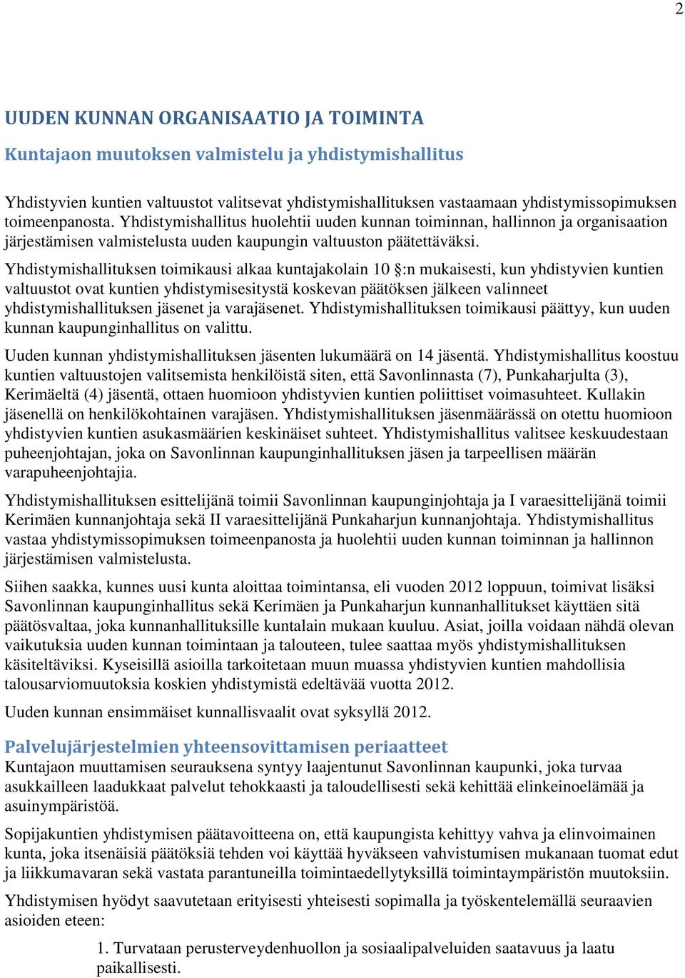 Yhdistymishallituksen toimikausi alkaa kuntajakolain 10 :n mukaisesti, kun yhdistyvien kuntien valtuustot ovat kuntien yhdistymisesitystä koskevan päätöksen jälkeen valinneet yhdistymishallituksen