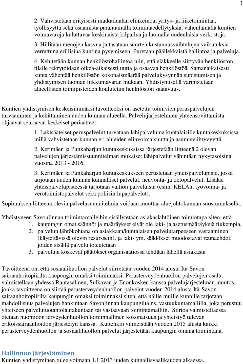 Puretaan päällekkäistä hallintoa ja palveluja. 4. Kehitetään kunnan henkilöstöhallintoa niin, että eläkkeelle siirtyvän henkilöstön tilalle rekrytoidaan oikea-aikaisesti uutta ja osaavaa henkilöstöä.