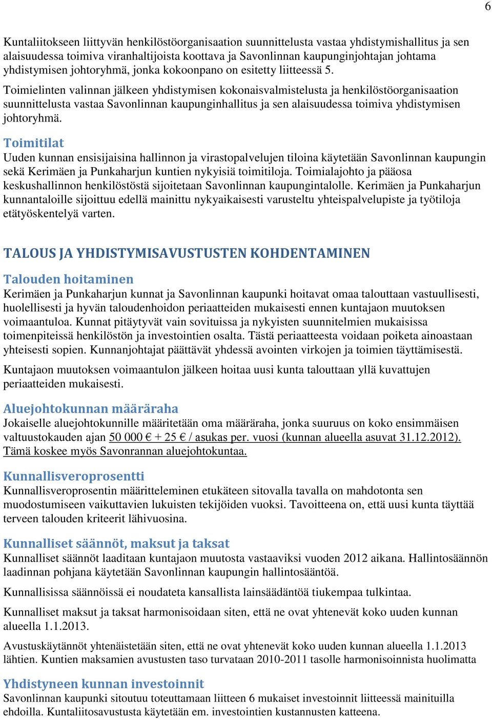 Toimielinten valinnan jälkeen yhdistymisen kokonaisvalmistelusta ja henkilöstöorganisaation suunnittelusta vastaa Savonlinnan kaupunginhallitus ja sen alaisuudessa toimiva yhdistymisen johtoryhmä.