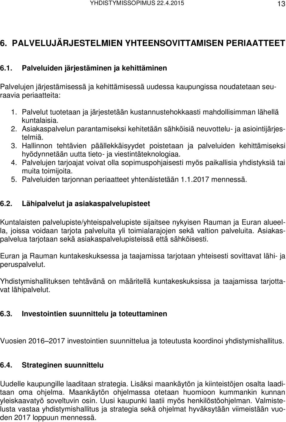 Hallinnon tehtävien päällekkäisyydet poistetaan ja palveluiden kehittämiseksi hyödynnetään uutta tieto- ja viestintäteknologiaa. 4.