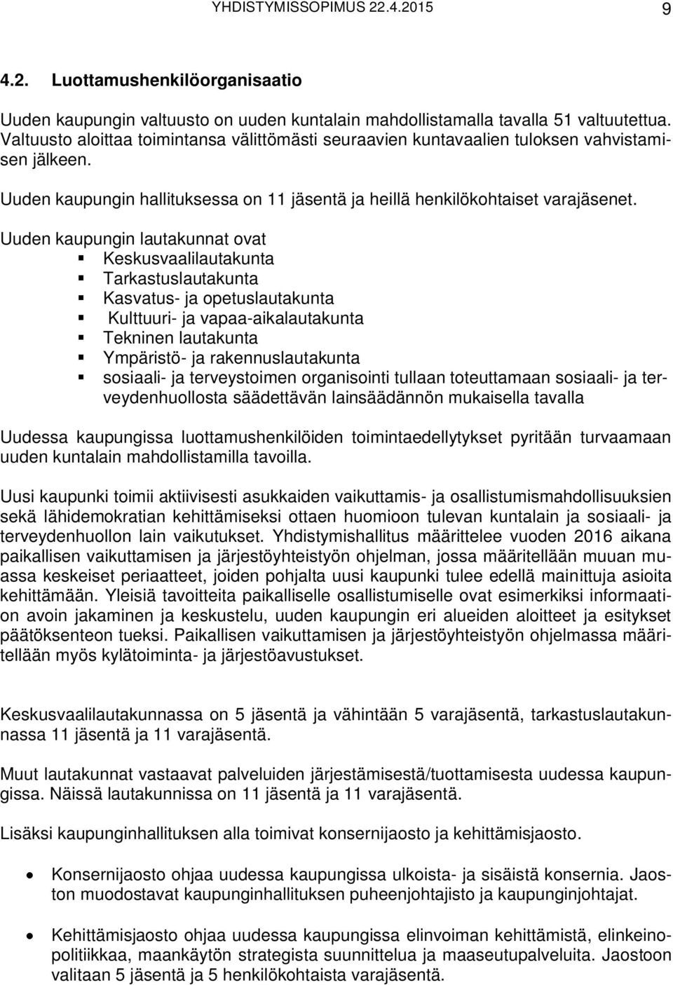 Uuden kaupungin lautakunnat ovat Keskusvaalilautakunta Tarkastuslautakunta Kasvatus- ja opetuslautakunta Kulttuuri- ja vapaa-aikalautakunta Tekninen lautakunta Ympäristö- ja rakennuslautakunta