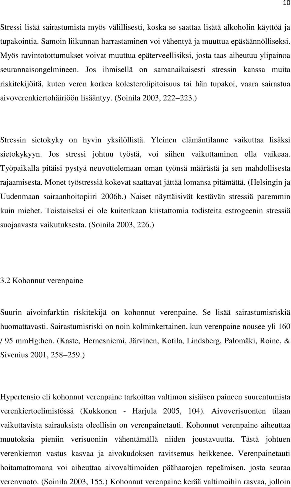 Jos ihmisellä on samanaikaisesti stressin kanssa muita riskitekijöitä, kuten veren korkea kolesterolipitoisuus tai hän tupakoi, vaara sairastua aivoverenkiertohäiriöön lisääntyy.
