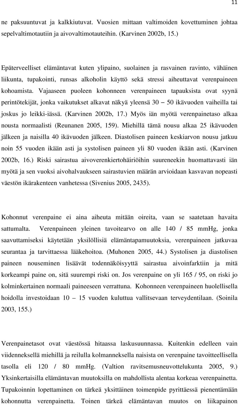 Vajaaseen puoleen kohonneen verenpaineen tapauksista ovat syynä perintötekijät, jonka vaikutukset alkavat näkyä yleensä 30 50 ikävuoden vaiheilla tai joskus jo leikki-iässä. (Karvinen 2002b, 17.