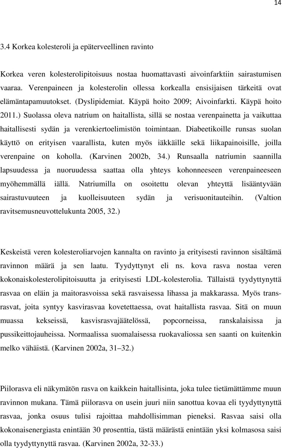 ) Suolassa oleva natrium on haitallista, sillä se nostaa verenpainetta ja vaikuttaa haitallisesti sydän ja verenkiertoelimistön toimintaan.