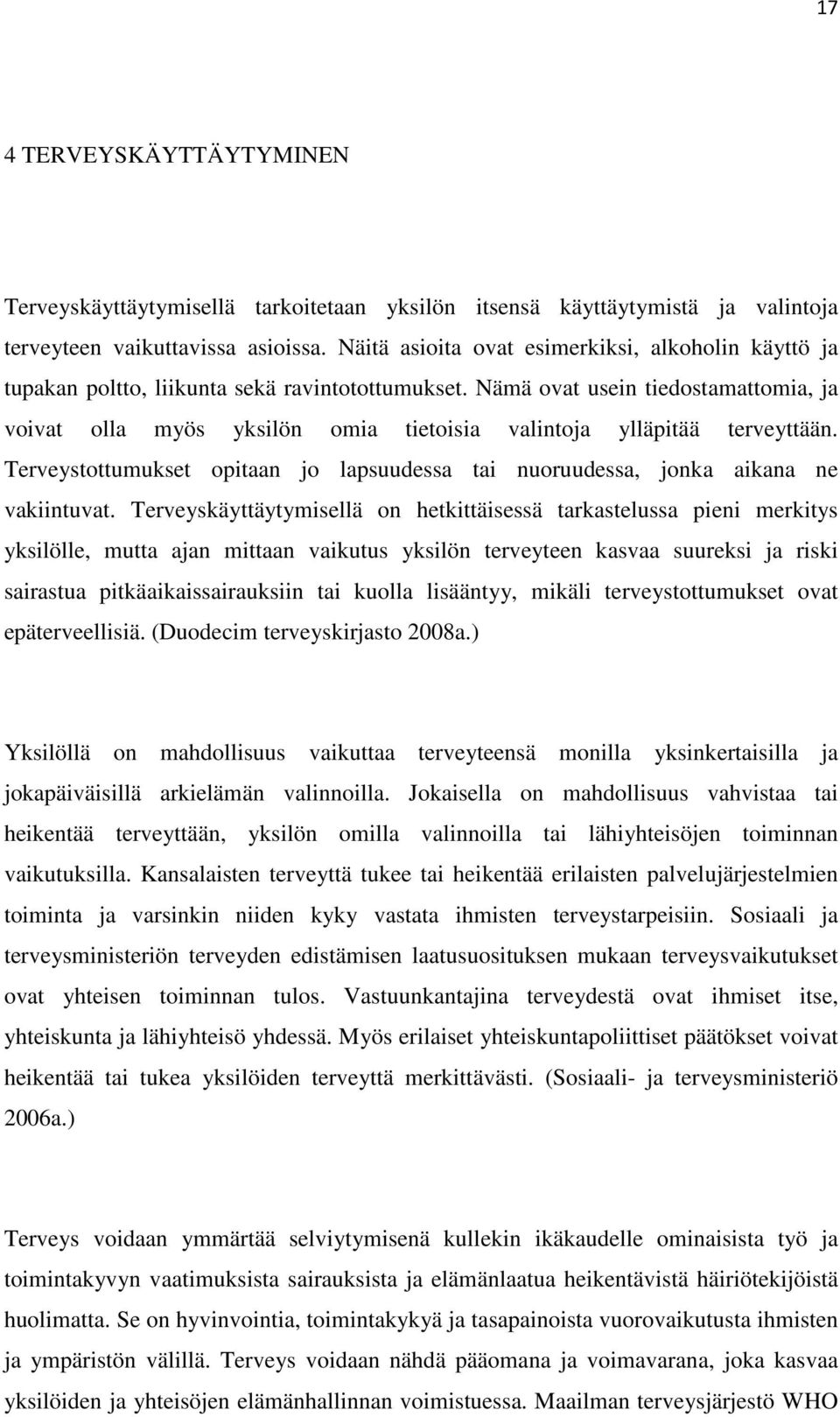 Nämä ovat usein tiedostamattomia, ja voivat olla myös yksilön omia tietoisia valintoja ylläpitää terveyttään. Terveystottumukset opitaan jo lapsuudessa tai nuoruudessa, jonka aikana ne vakiintuvat.