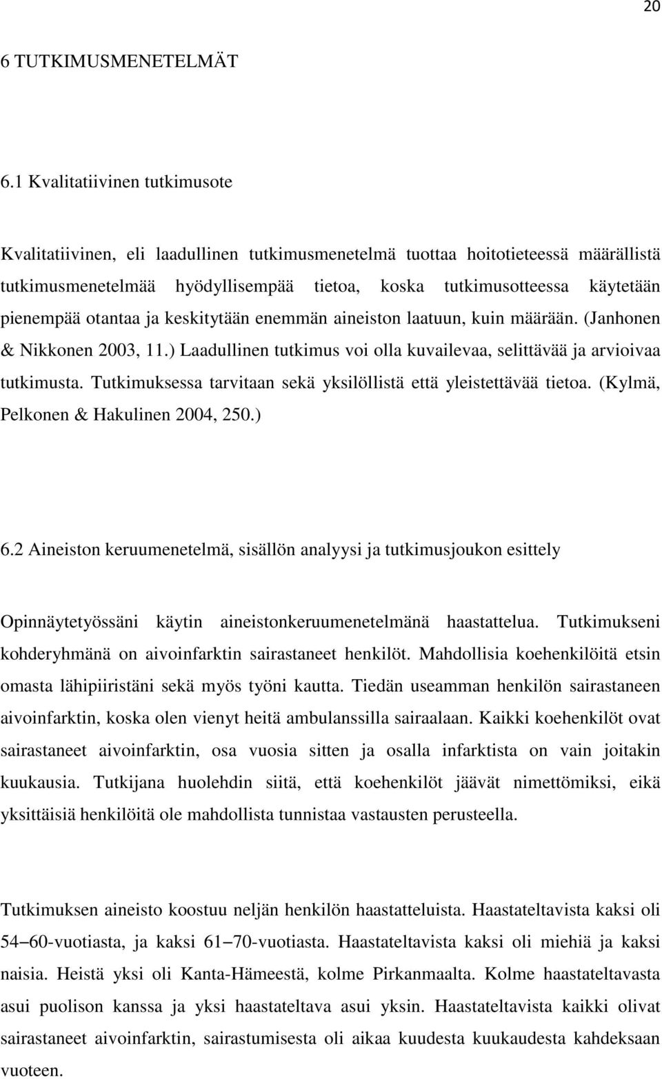 pienempää otantaa ja keskitytään enemmän aineiston laatuun, kuin määrään. (Janhonen & Nikkonen 2003, 11.) Laadullinen tutkimus voi olla kuvailevaa, selittävää ja arvioivaa tutkimusta.