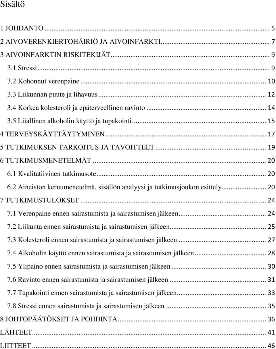 .. 20 6.1 Kvalitatiivinen tutkimusote... 20 6.2 Aineiston keruumenetelmä, sisällön analyysi ja tutkimusjoukon esittely... 20 7 TUTKIMUSTULOKSET... 24 7.
