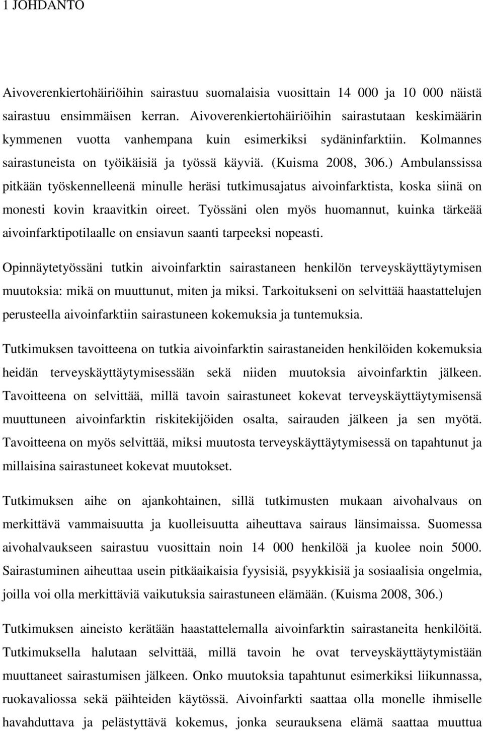 ) Ambulanssissa pitkään työskennelleenä minulle heräsi tutkimusajatus aivoinfarktista, koska siinä on monesti kovin kraavitkin oireet.