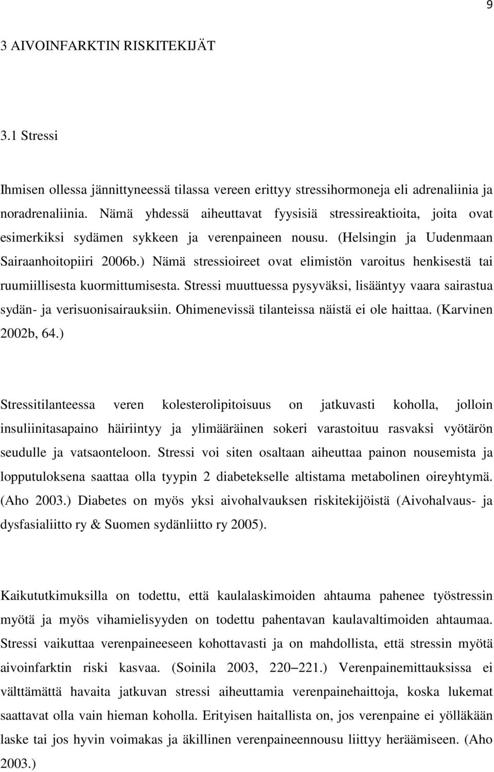 ) Nämä stressioireet ovat elimistön varoitus henkisestä tai ruumiillisesta kuormittumisesta. Stressi muuttuessa pysyväksi, lisääntyy vaara sairastua sydän- ja verisuonisairauksiin.