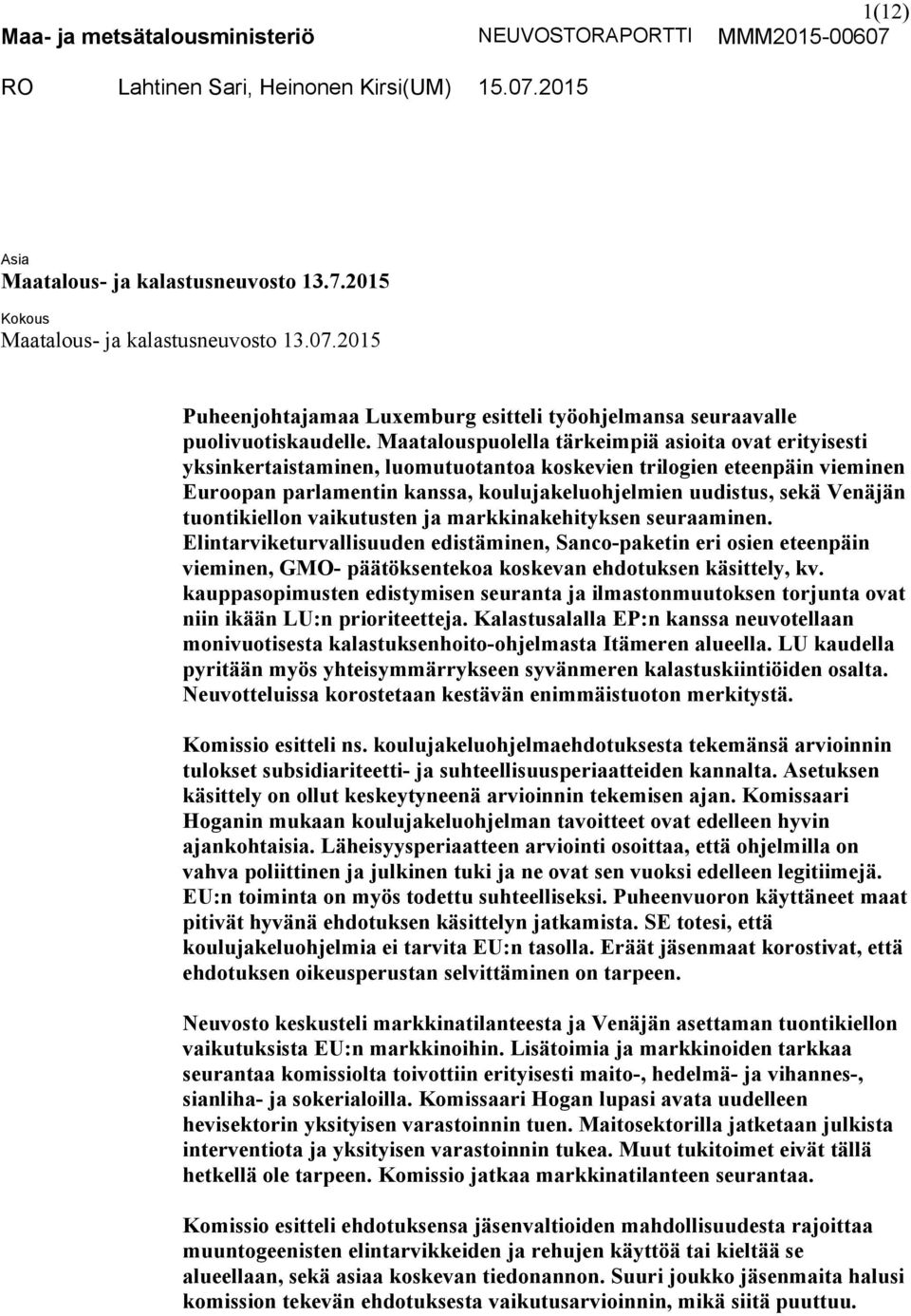 Maatalouspuolella tärkeimpiä asioita ovat erityisesti yksinkertaistaminen, luomutuotantoa koskevien trilogien eteenpäin vieminen Euroopan parlamentin kanssa, koulujakeluohjelmien uudistus, sekä