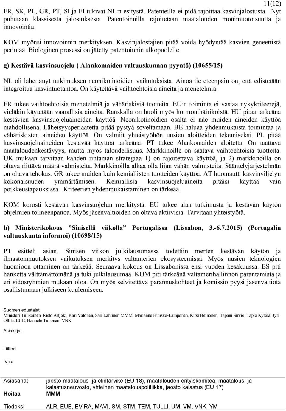 Biologinen prosessi on jätetty patentoinnin ulkopuolelle. g) Kestävä kasvinsuojelu ( Alankomaiden valtuuskunnan pyyntö) (10655/15) NL oli lähettänyt tutkimuksen neonikotinoidien vaikutuksista.