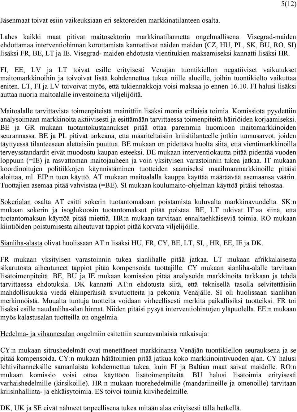Visegrad- maiden ehdotusta vientitukien maksamiseksi kannatti lisäksi HR.