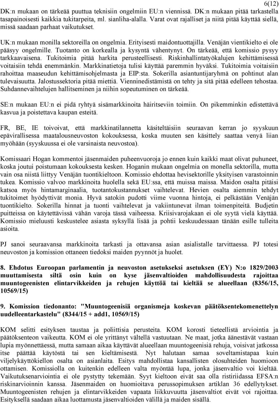 Venäjän vientikielto ei ole pääsyy ongelmille. Tuotanto on korkealla ja kysyntä vähentynyt. On tärkeää, että komissio pysyy tarkkaavaisena. Tukitoimia pitää harkita perusteellisesti.