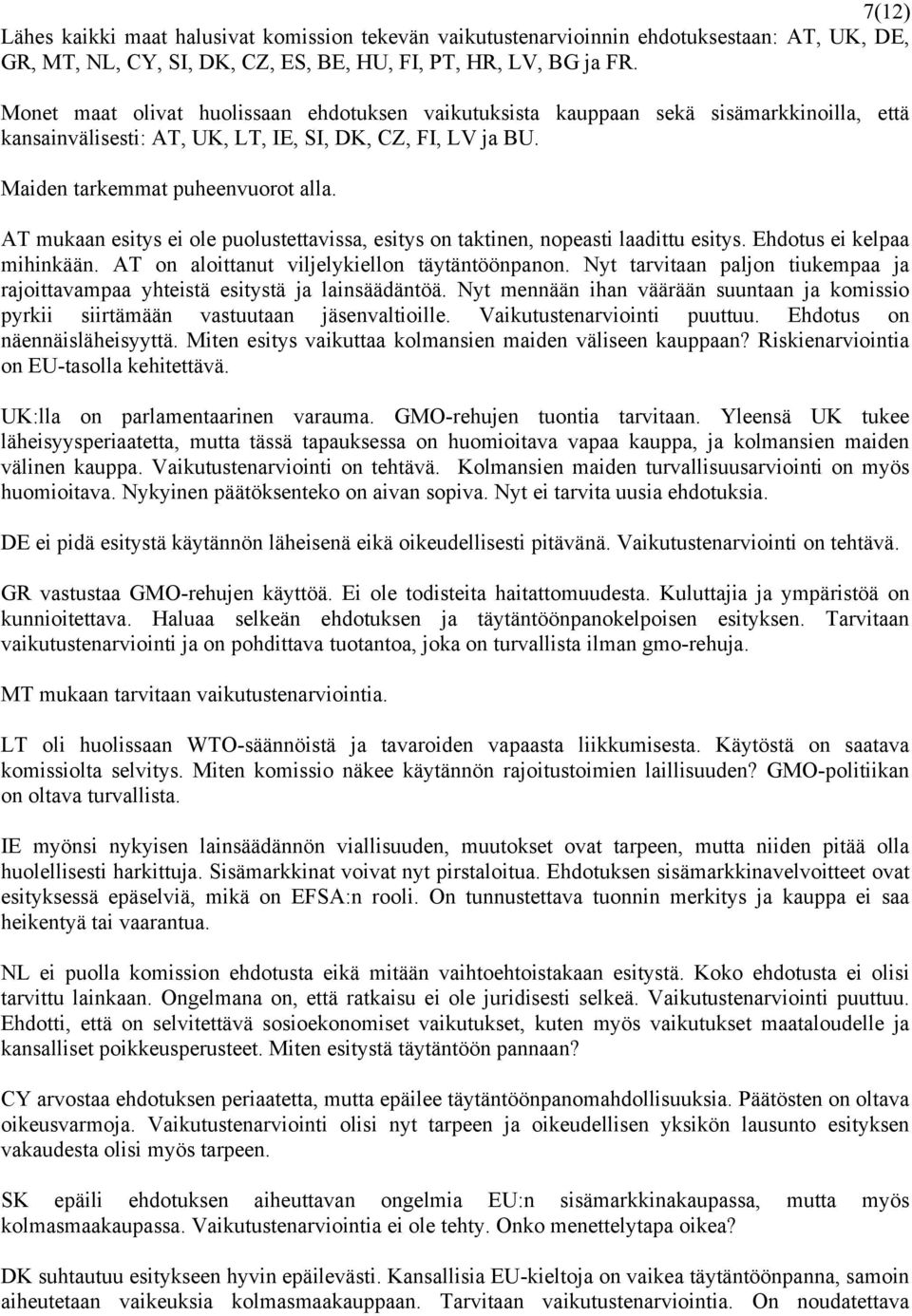 AT mukaan esitys ei ole puolustettavissa, esitys on taktinen, nopeasti laadittu esitys. Ehdotus ei kelpaa mihinkään. AT on aloittanut viljelykiellon täytäntöönpanon.