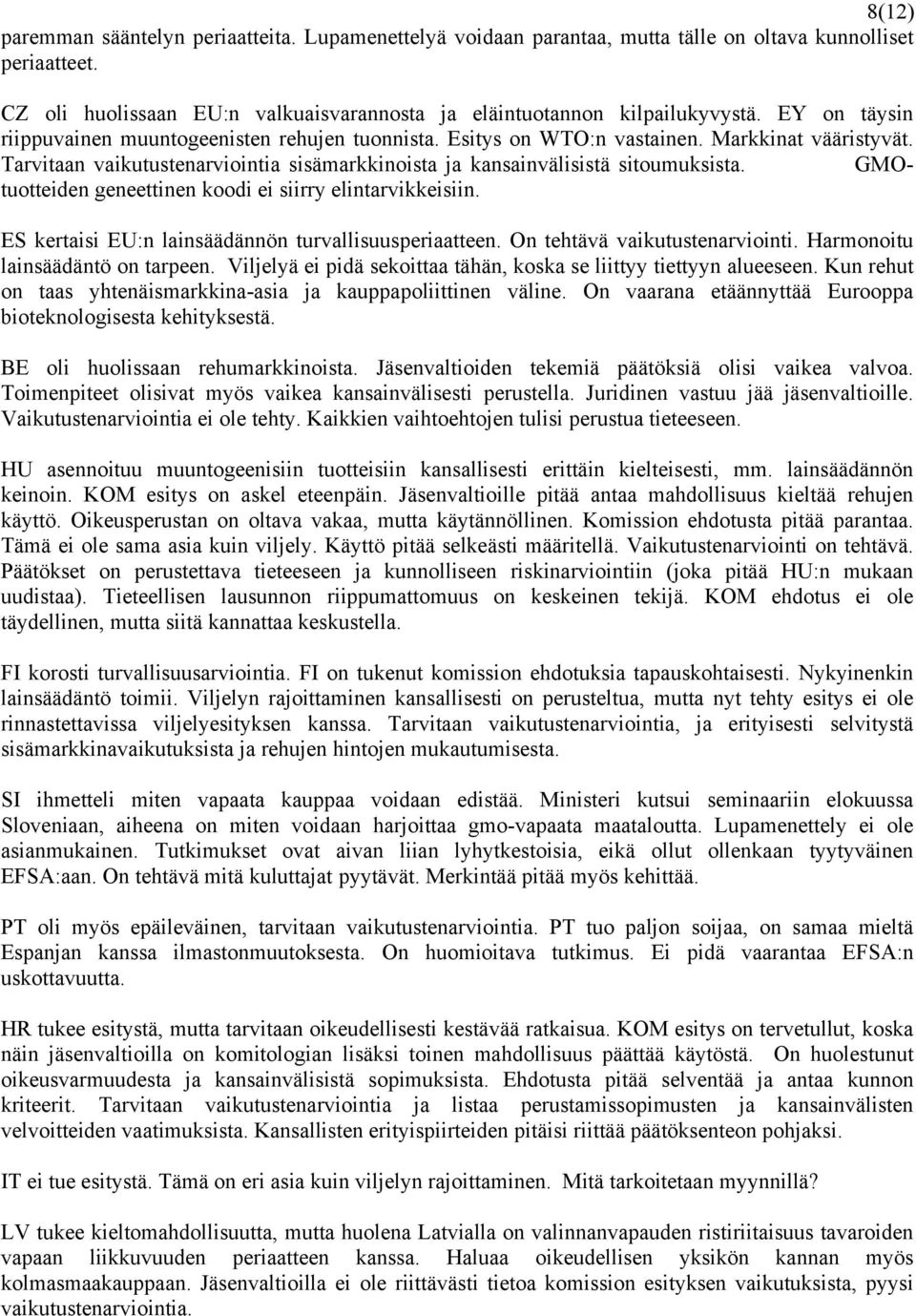 GMOtuotteiden geneettinen koodi ei siirry elintarvikkeisiin. ES kertaisi EU:n lainsäädännön turvallisuusperiaatteen. On tehtävä vaikutustenarviointi. Harmonoitu lainsäädäntö on tarpeen.