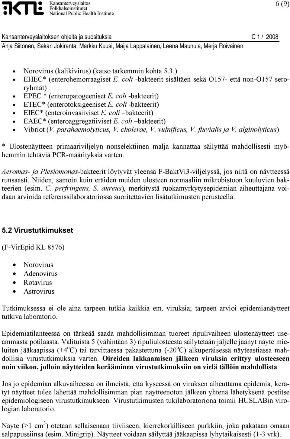 cholerae, V. vulnificus, V. fluvialis ja V. alginolyticus) * Ulostenäytteen primaariviljelyn nonselektiinen malja kannattaa säilyttää mahdollisesti myöhemmin tehtäviä PCR-määrityksiä varten.