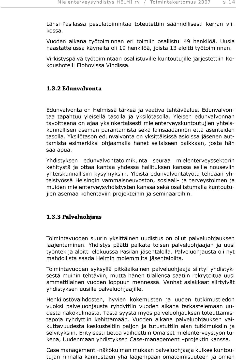 Virkistyspäivä työtoimintaan osallistuville kuntoutujille järjestettiin Kokoushotelli Elohovissa Vihdissä. 1.3.2 Edunvalvonta Edunvalvonta on Helmissä tärkeä ja vaativa tehtäväalue.