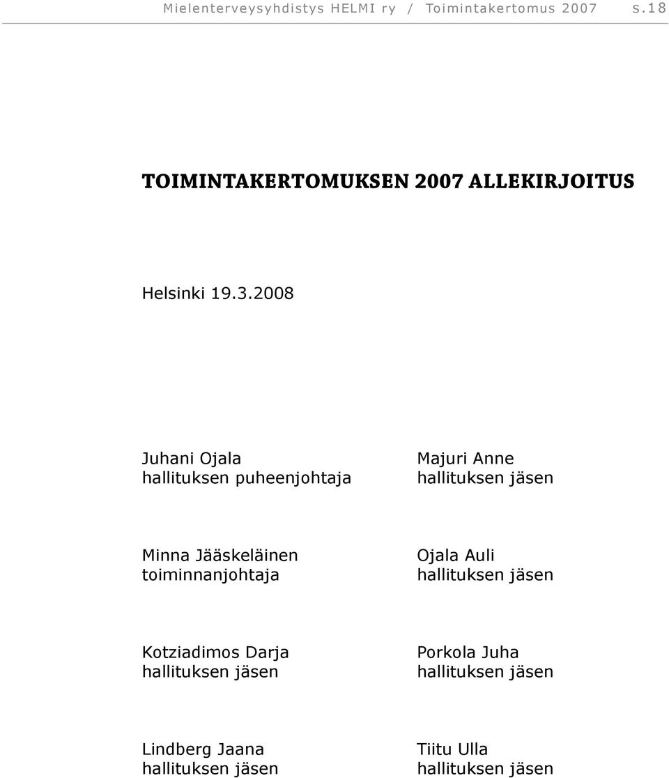 2008 Juhani Ojala hallituksen puheenjohtaja Majuri Anne hallituksen jäsen Minna Jääskeläinen