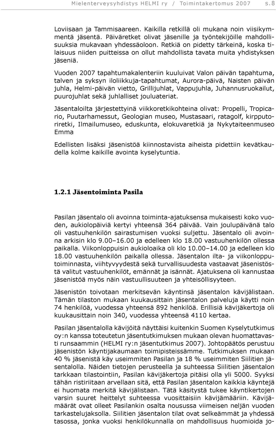 Retkiä on pidetty tärkeinä, koska tilaisuus niiden puitteissa on ollut mahdollista tavata muita yhdistyksen jäseniä.