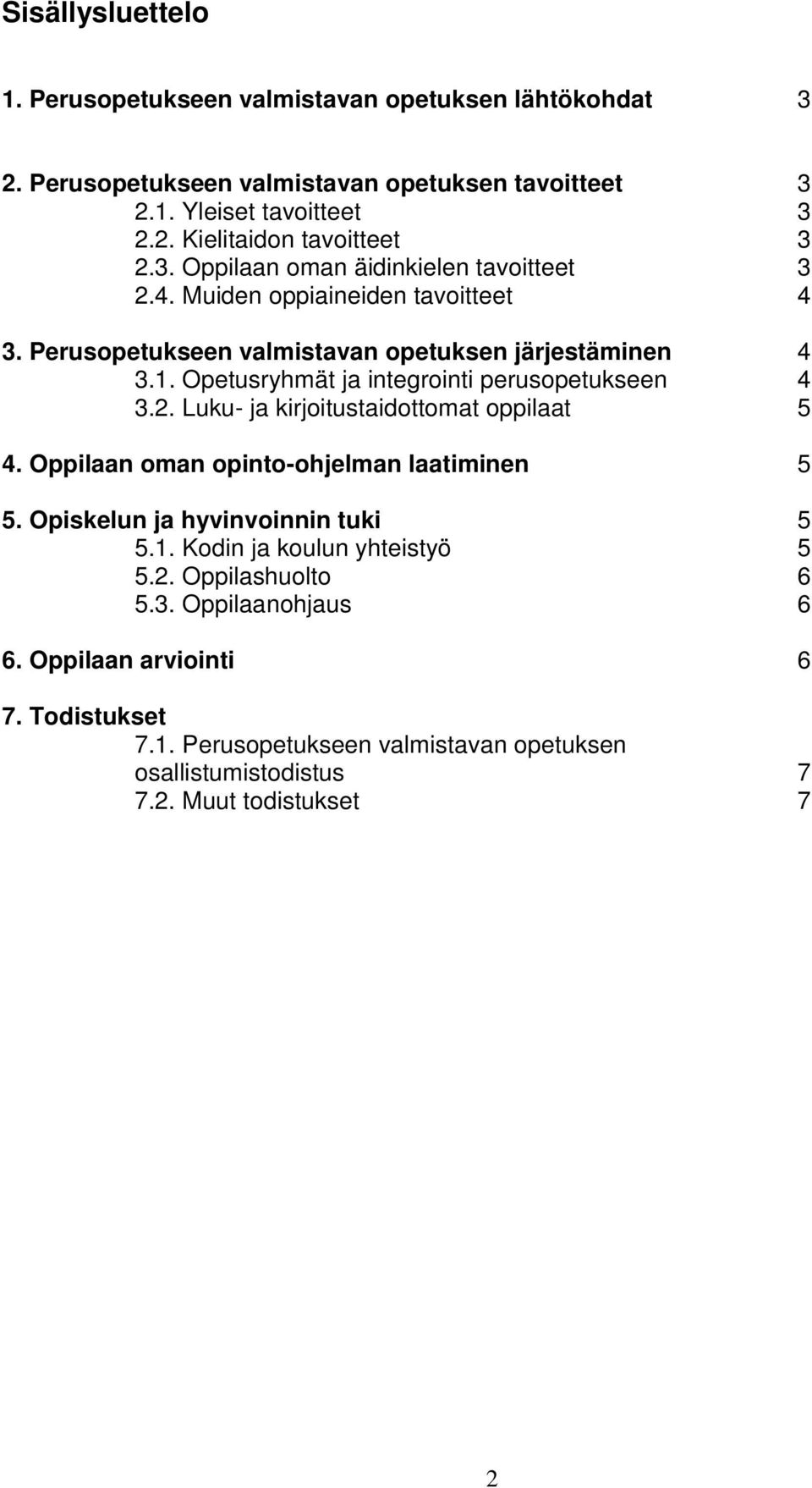 Opetusryhmät ja integrointi perusopetukseen 4 3.2. Luku- ja kirjoitustaidottomat oppilaat 5 4. Oppilaan oman opinto-ohjelman laatiminen 5 5. Opiskelun ja hyvinvoinnin tuki 5 5.
