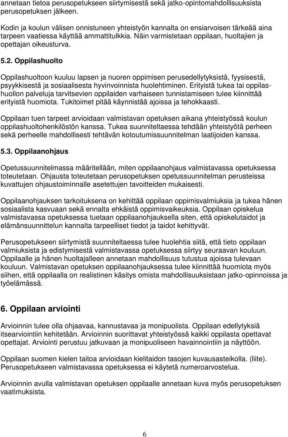 Oppilashuolto Oppilashuoltoon kuuluu lapsen ja nuoren oppimisen perusedellytyksistä, fyysisestä, psyykkisestä ja sosiaalisesta hyvinvoinnista huolehtiminen.
