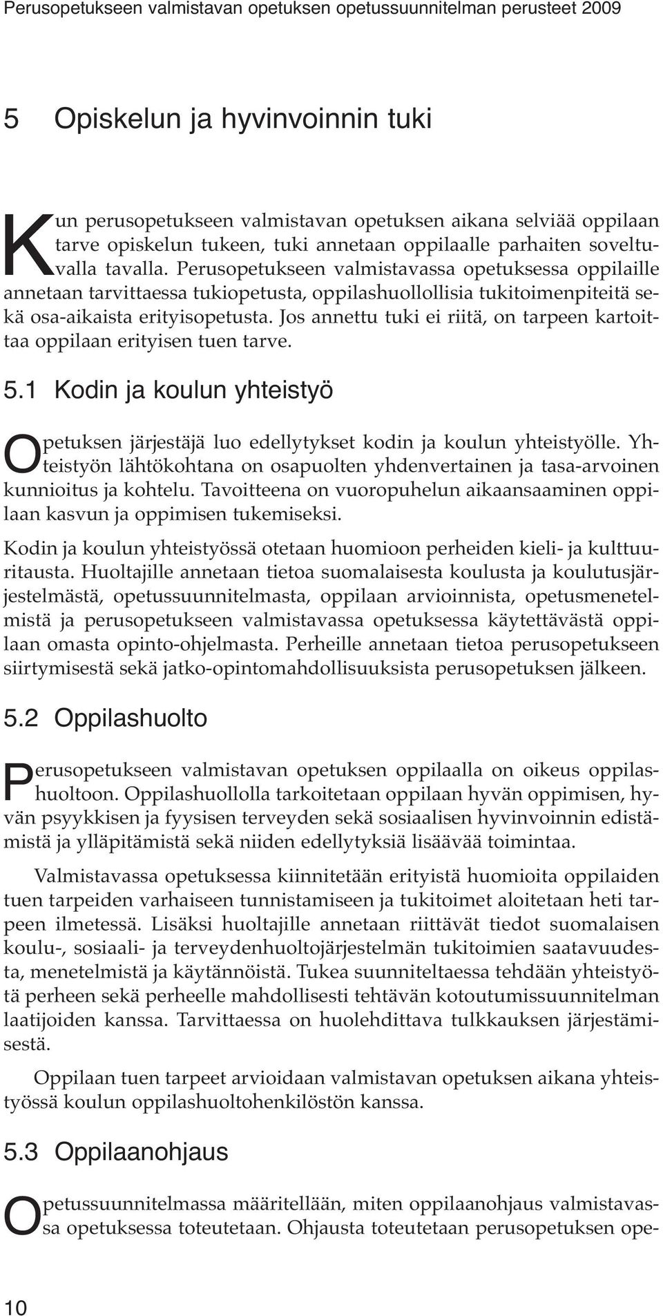 Jos annettu tuki ei riitä, on tarpeen kartoittaa oppilaan erityisen tuen tarve. 5.1 Kodin ja koulun yhteistyö Opetuksen järjestäjä luo edellytykset kodin ja koulun yhteistyölle.