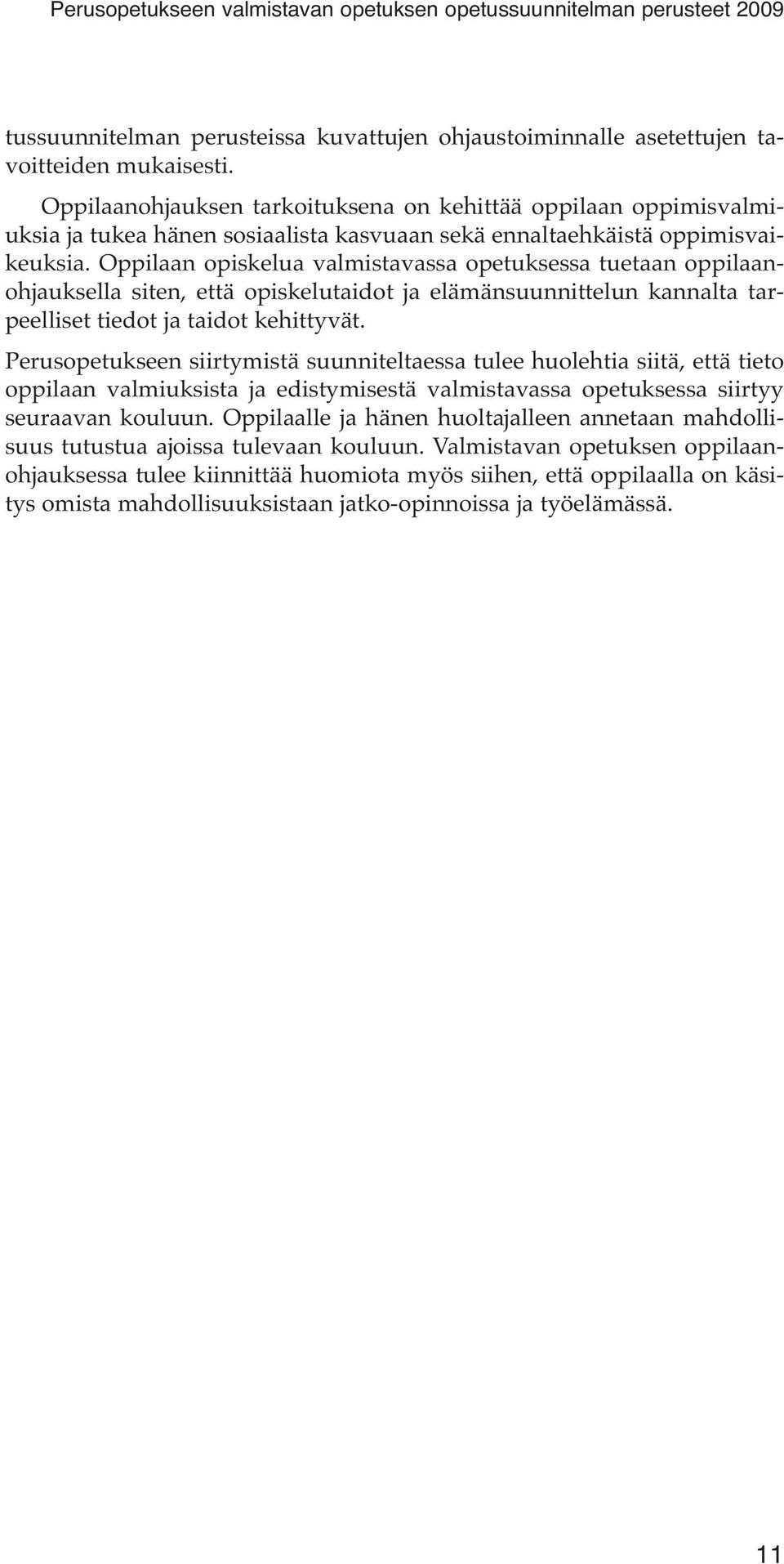 Oppilaan opiskelua valmistavassa opetuksessa tuetaan oppilaanohjauksella siten, että opiskelutaidot ja elämänsuunnittelun kannalta tarpeelliset tiedot ja taidot kehittyvät.