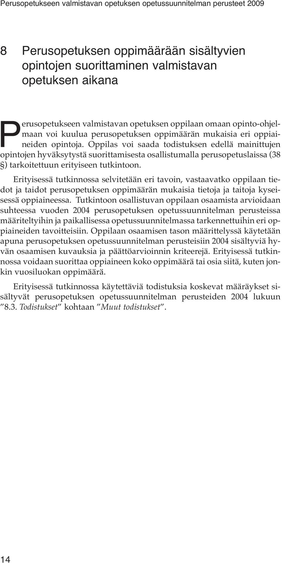 Oppilas voi saada todistuksen edellä mainittujen opintojen hyväksytystä suorittamisesta osallistumalla perusopetuslaissa (38 ) tarkoitettuun erityiseen tutkintoon.