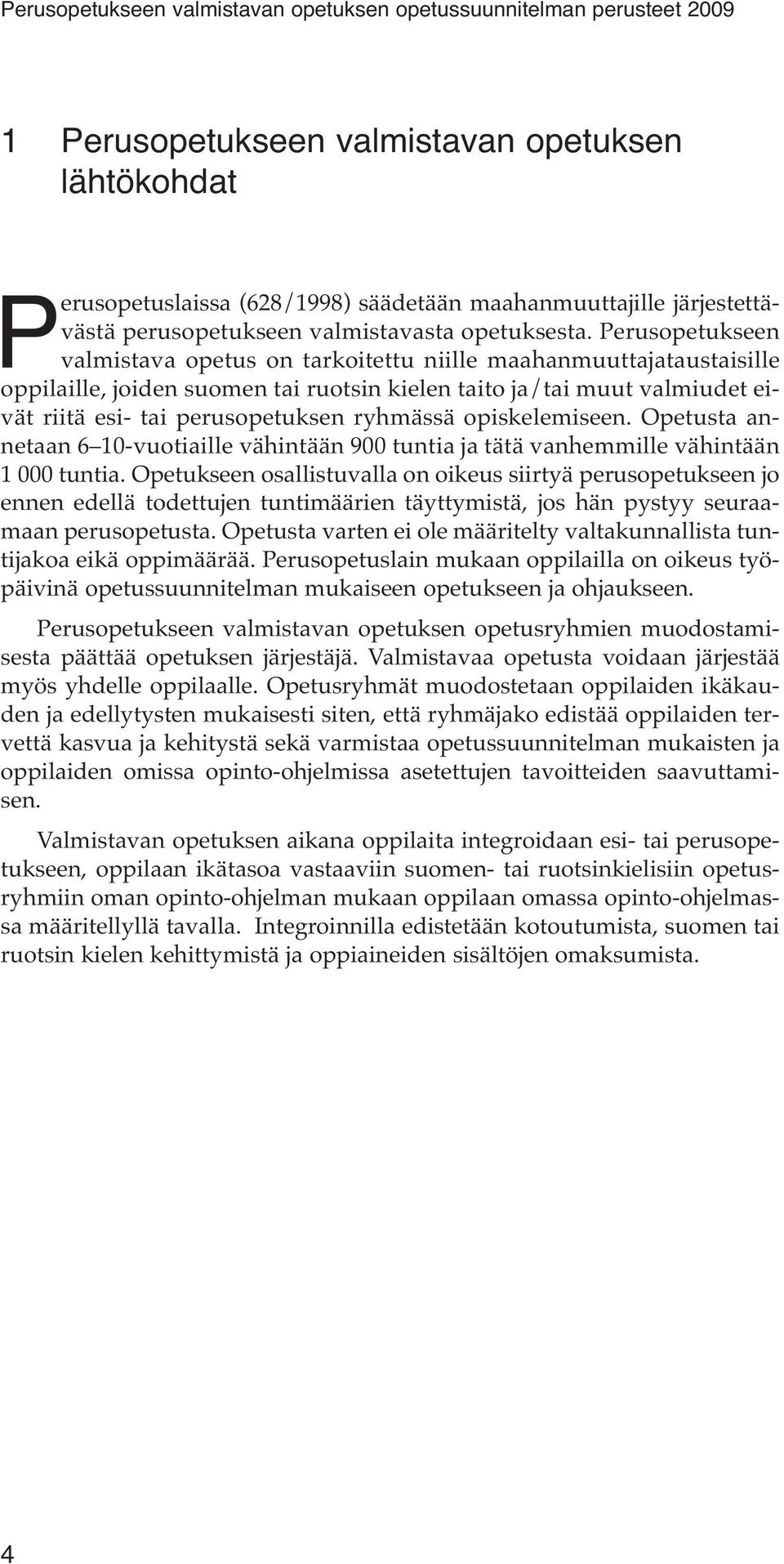 ryhmässä opiskelemiseen. Opetusta annetaan 6 10-vuotiaille vähintään 900 tuntia ja tätä vanhemmille vähintään 1 000 tuntia.