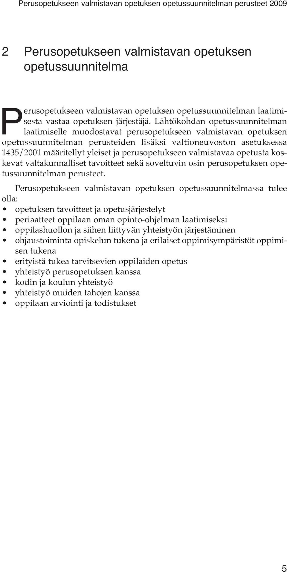 perusopetukseen valmistavaa opetusta koskevat valtakunnalliset tavoitteet sekä soveltuvin osin perusopetuksen opetussuunnitelman perusteet.