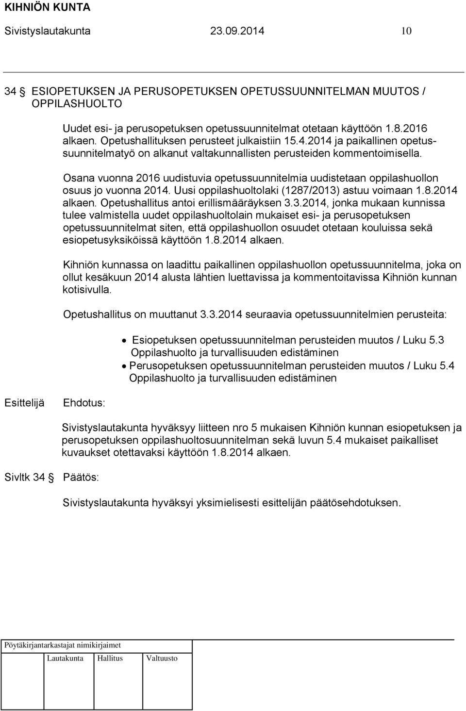 Osana vuonna 2016 uudistuvia opetussuunnitelmia uudistetaan oppilashuollon osuus jo vuonna 2014. Uusi oppilashuoltolaki (1287/2013) astuu voimaan 1.8.2014 alkaen.