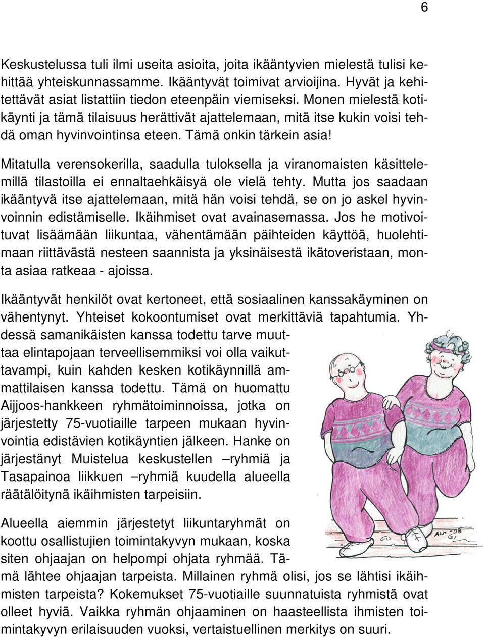 Tämä onkin tärkein asia! Mitatulla verensokerilla, saadulla tuloksella ja viranomaisten käsittelemillä tilastoilla ei ennaltaehkäisyä ole vielä tehty.