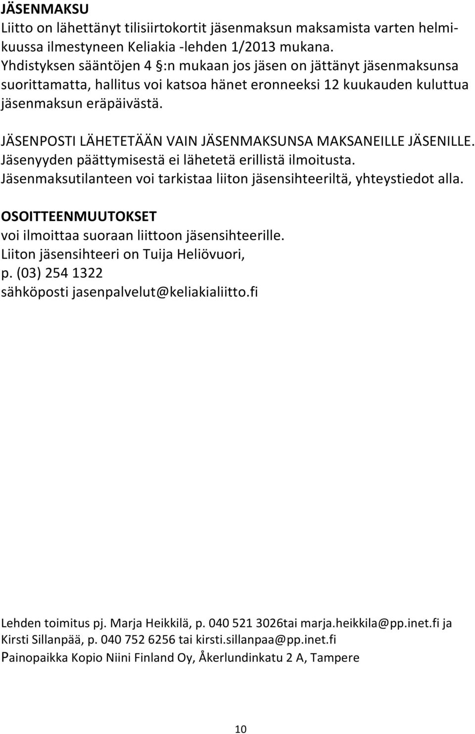 JÄSENPOSTI LÄHETETÄÄN VAIN JÄSENMAKSUNSA MAKSANEILLE JÄSENILLE. Jäsenyyden päättymisestä ei lähetetä erillistä ilmoitusta. Jäsenmaksutilanteen voi tarkistaa liiton jäsensihteeriltä, yhteystiedot alla.