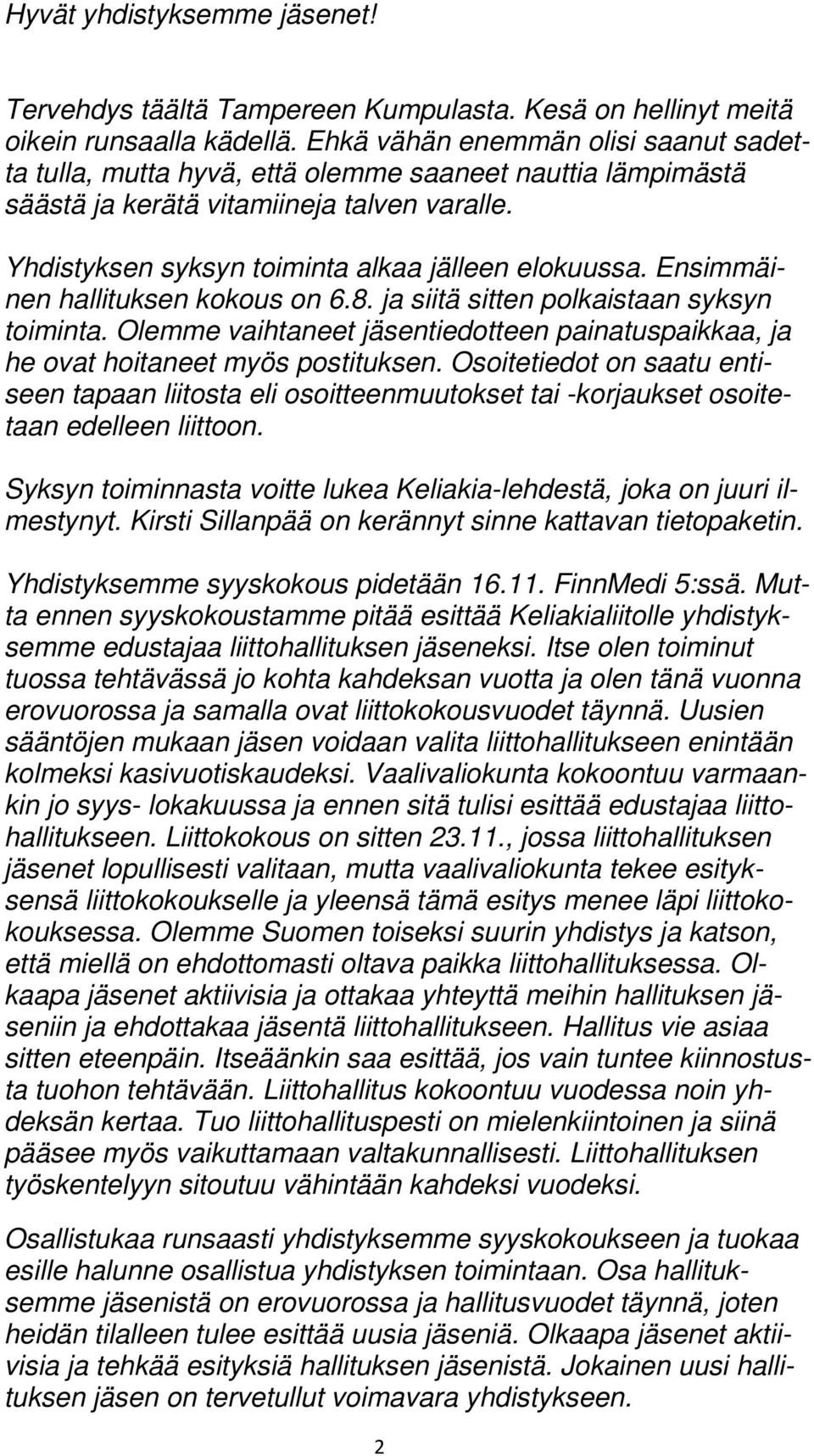 Ensimmäinen hallituksen kokous on 6.8. ja siitä sitten polkaistaan syksyn toiminta. Olemme vaihtaneet jäsentiedotteen painatuspaikkaa, ja he ovat hoitaneet myös postituksen.