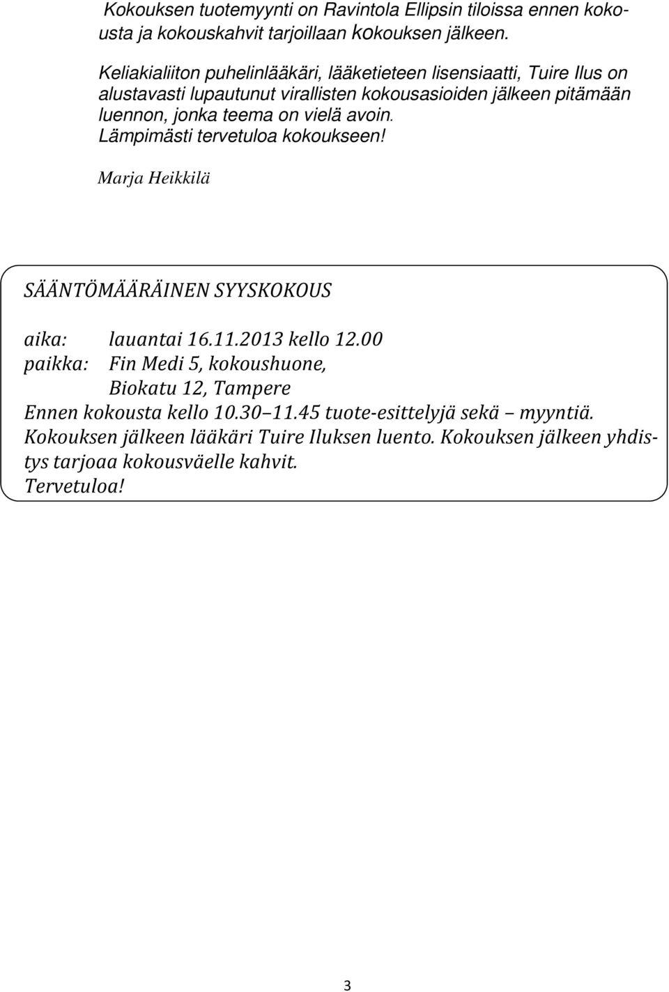 on vielä avoin. Lämpimästi tervetuloa kokoukseen! Marja Heikkilä SÄÄNTÖMÄÄRÄINEN SYYSKOKOUS aika: lauantai 16.11.2013 kello 12.