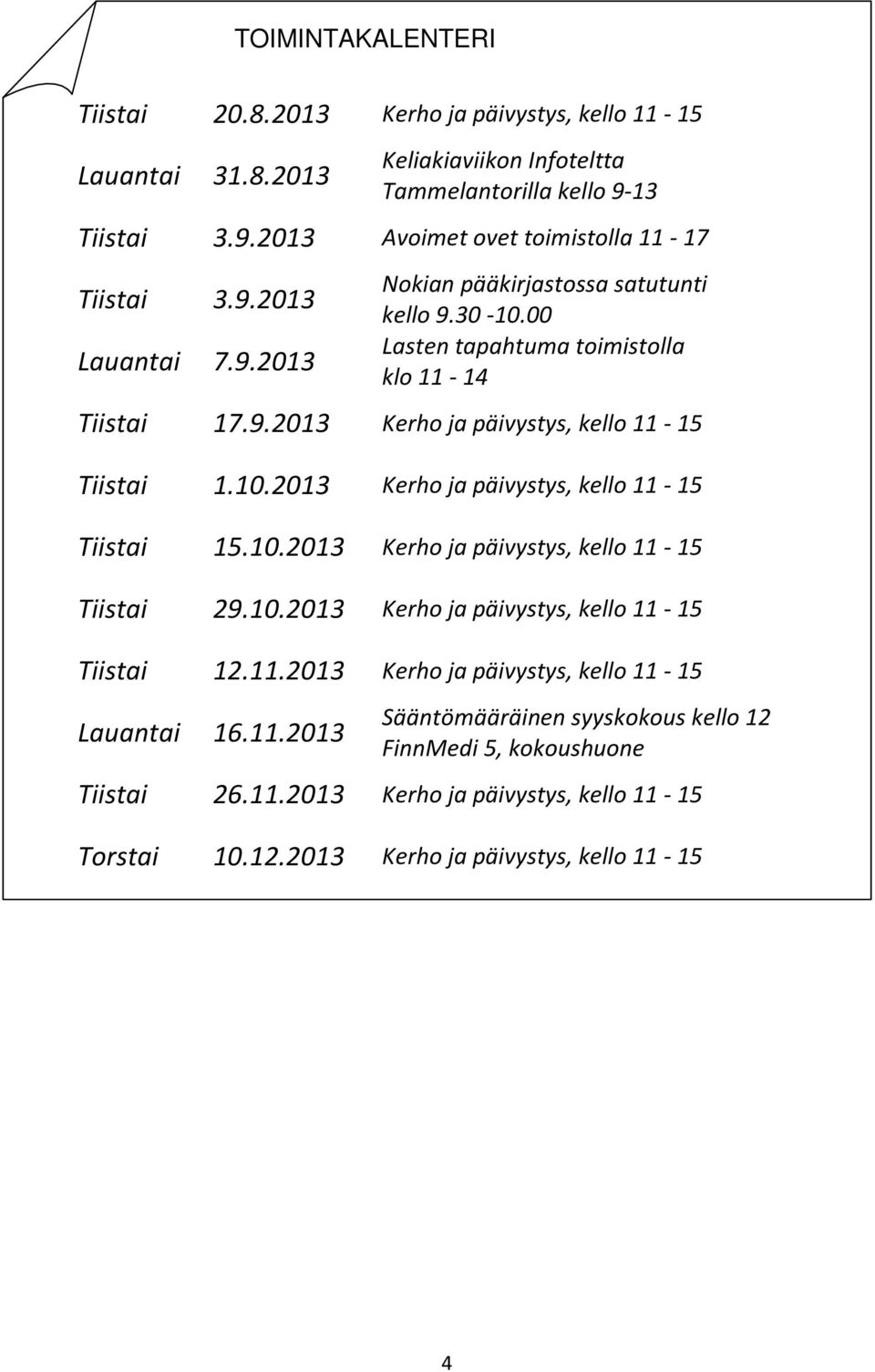 10.2013 Kerho ja päivystys, kello 11-15 Tiistai 29.10.2013 Kerho ja päivystys, kello 11-15 Tiistai 12.11.2013 Kerho ja päivystys, kello 11-15 Lauantai 16.11.2013 Sääntömääräinen syyskokous kello 12 FinnMedi 5, kokoushuone Tiistai 26.