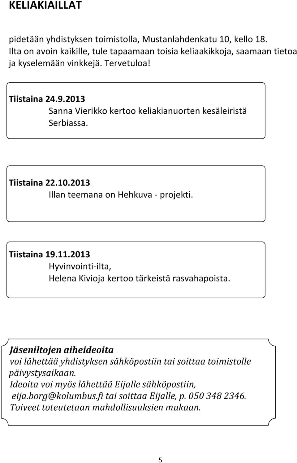 2013 Sanna Vierikko kertoo keliakianuorten kesäleiristä Serbiassa. Tiistaina 22.10.2013 Illan teemana on Hehkuva - projekti. Tiistaina 19.11.
