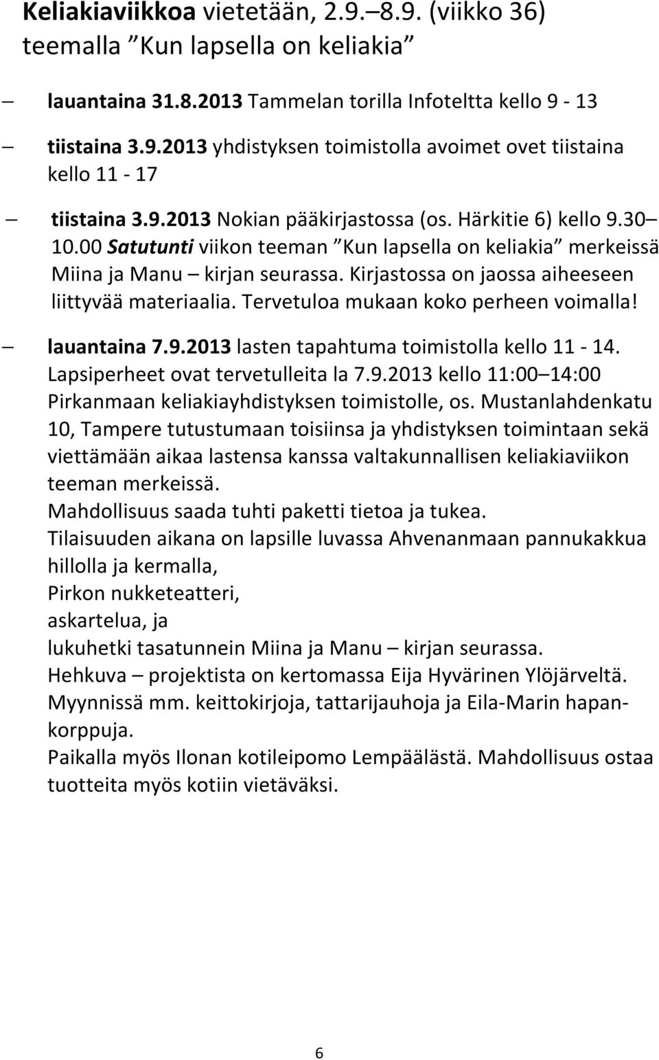 Kirjastossa on jaossa aiheeseen liittyvää materiaalia. Tervetuloa mukaan koko perheen voimalla! lauantaina 7.9.2013 lasten tapahtuma toimistolla kello 11-14. Lapsiperheet ovat tervetulleita la 7.9.2013 kello 11:00 14:00 Pirkanmaan keliakiayhdistyksen toimistolle, os.