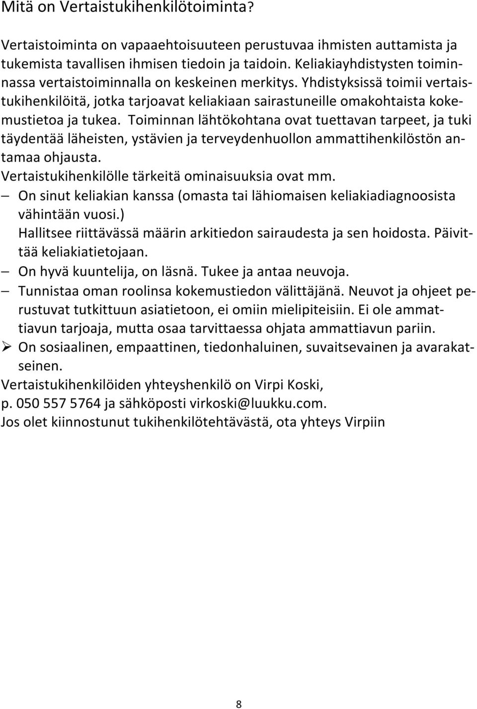 Toiminnan lähtökohtana ovat tuettavan tarpeet, ja tuki täydentää läheisten, ystävien ja terveydenhuollon ammattihenkilöstön antamaa ohjausta. Vertaistukihenkilölle tärkeitä ominaisuuksia ovat mm.