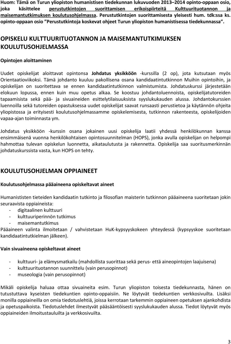 OPISKELU KULTTUURITUOTANNON JA MAISEMANTUTKIMUKSEN KOULUTUSOHJELMASSA Opintojen aloittaminen Uudet opiskelijat aloittavat opintonsa Johdatus yksikköön -kurssilla (2 op), jota kutsutaan myös