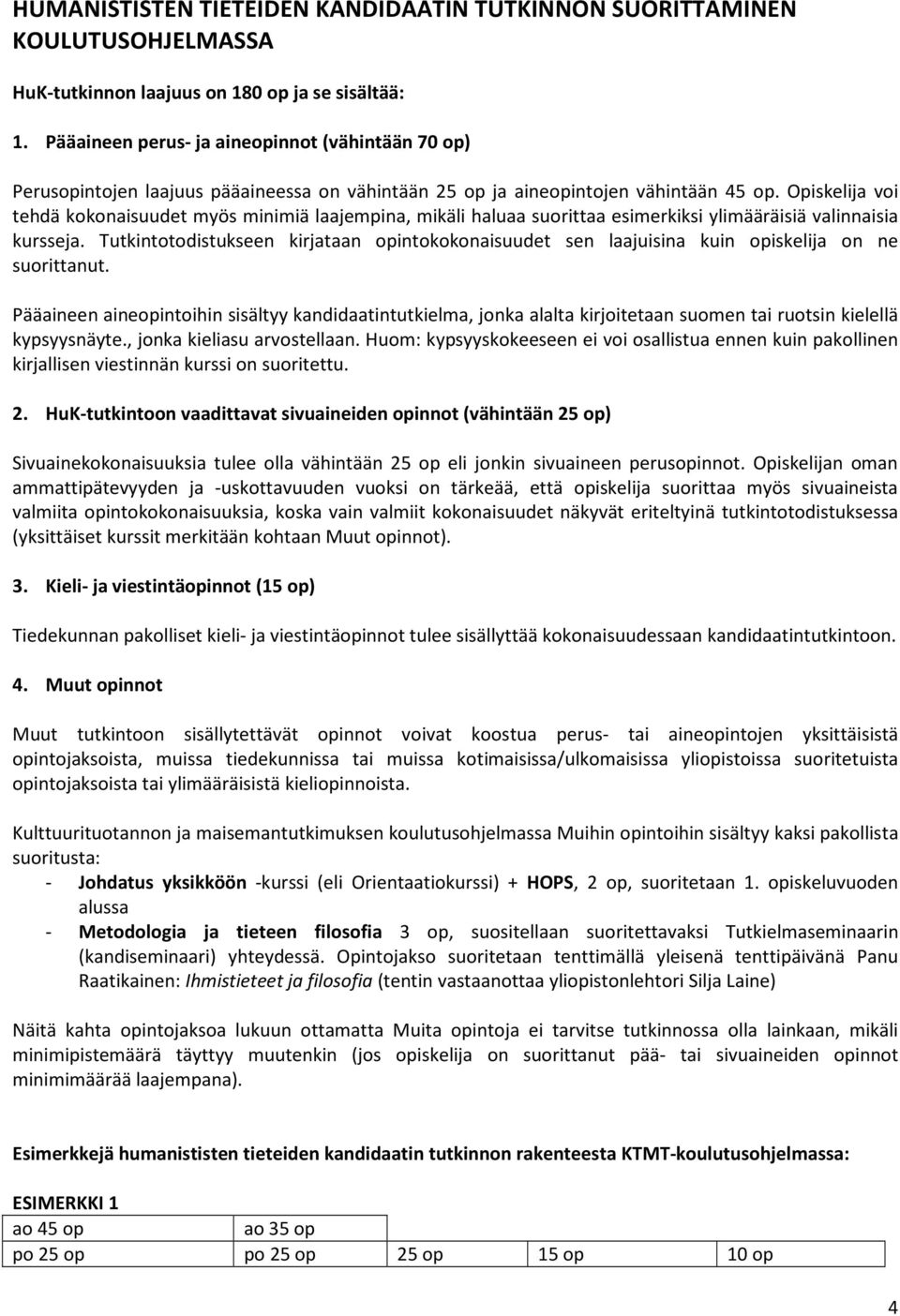 Opiskelija voi tehdä kokonaisuudet myös minimiä laajempina, mikäli haluaa suorittaa esimerkiksi ylimääräisiä valinnaisia kursseja.