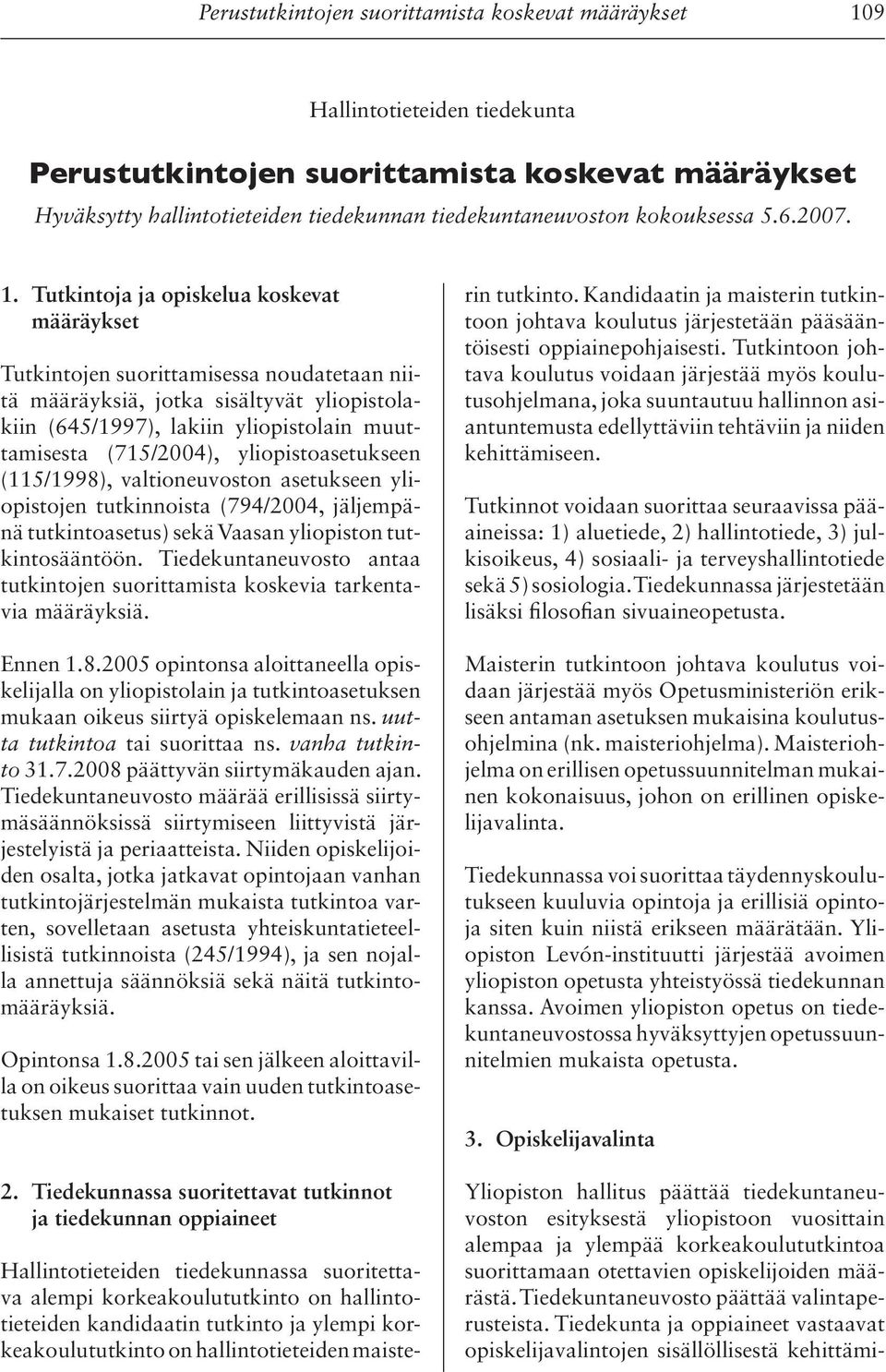 yliopistoasetukseen (115/1998), valtioneuvoston asetukseen yliopistojen tutkinnoista (794/2004, jäljempänä tutkintoasetus) sekä Vaasan yliopiston tutkintosääntöön.