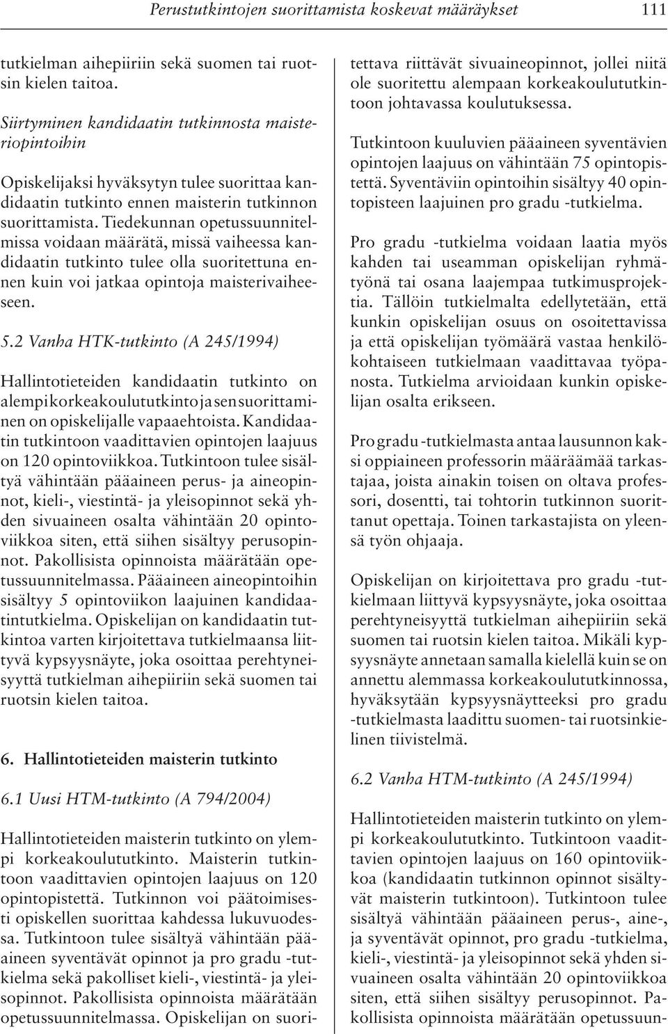 Tiedekunnan opetussuunnitelmissa voidaan määrätä, missä vaiheessa kandidaatin tutkinto tulee olla suoritettuna ennen kuin voi jatkaa opintoja maisterivaiheeseen. 5.