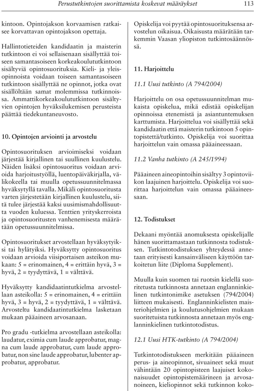 Kieli- ja yleisopinnoista voidaan toiseen samantasoiseen tutkintoon sisällyttää ne opinnot, jotka ovat sisällöltään samat molemmissa tutkinnoissa.