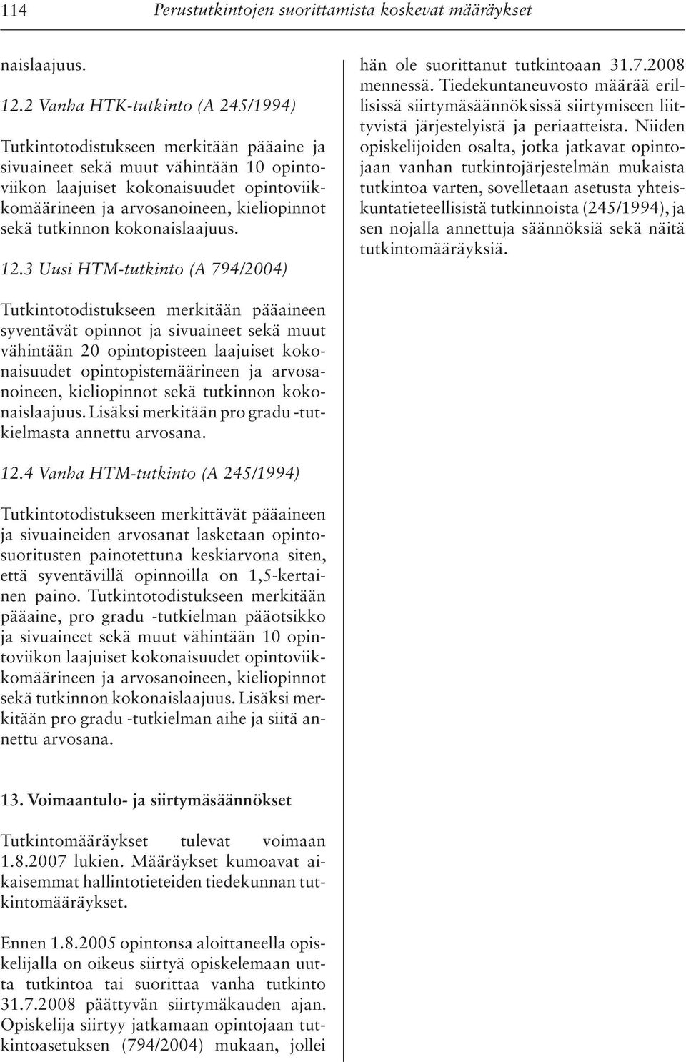 sekä tutkinnon kokonaislaajuus. 12.3 Uusi HTM-tutkinto (A 794/2004) hän ole suorittanut tutkintoaan 31.7.2008 mennessä.