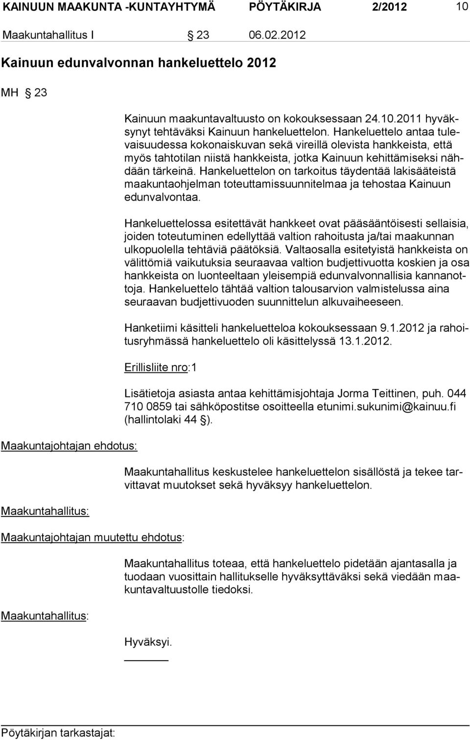 Hankeluettelo antaa tulevaisuudessa koko naiskuvan sekä vireillä olevista hankkeista, että myös tahtotilan niistä hankkeista, jotka Kainuun kehittämi seksi nähdään tär keinä.
