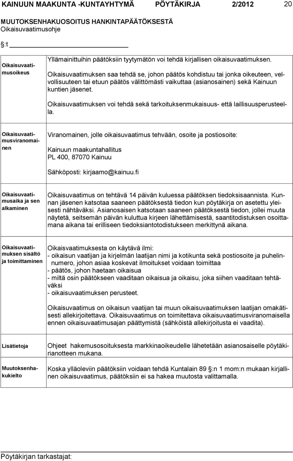Viranomainen, jolle oikaisuvaatimus tehvään, osoite ja postiosoite: Kainuun maakuntahallitus PL 400, 87070 Kainuu Sähköposti: kirjaamo@kainuu.