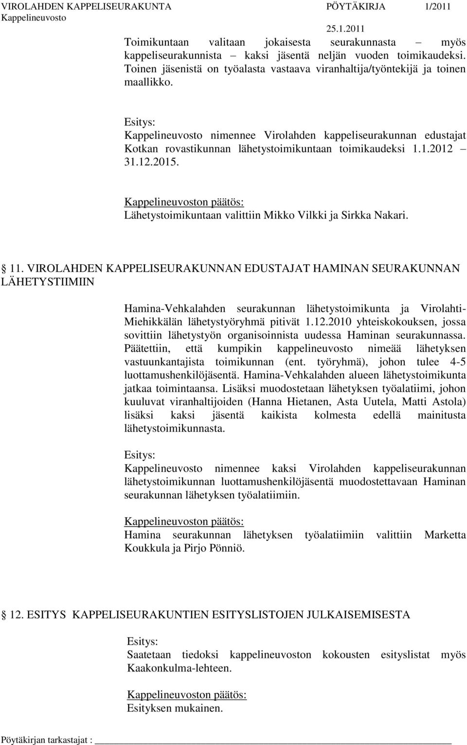 VIROLAHDEN KAPPELISEURAKUNNAN EDUSTAJAT HAMINAN SEURAKUNNAN LÄHETYSTIIMIIN Hamina-Vehkalahden seurakunnan lähetystoimikunta ja Virolahti- Miehikkälän lähetystyöryhmä pitivät 1.12.